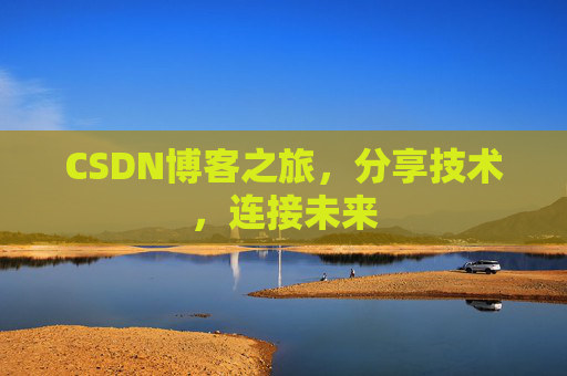 CSDN博客之旅，分享技术，连接未来